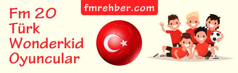 fm 20 türk wonderkid önerileri